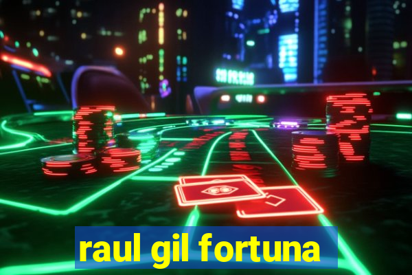 raul gil fortuna